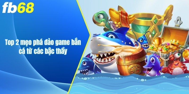 2 mẹo phá đảo game bắn cá từ bậc thầy