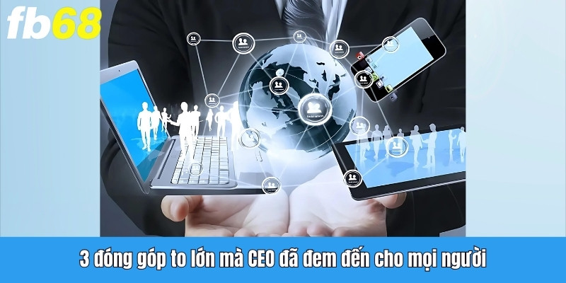 3 đóng góp to lớn mà CEO đã đem đến cho mọi người