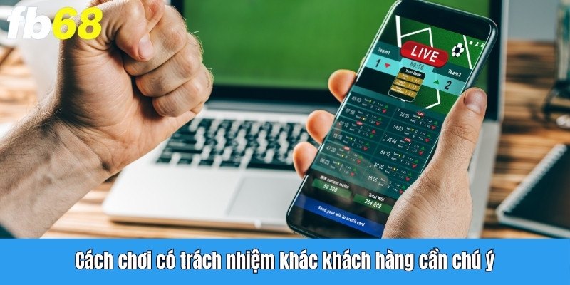 4 cách chơi có trách nhiệm khác khách hàng cần chú ý