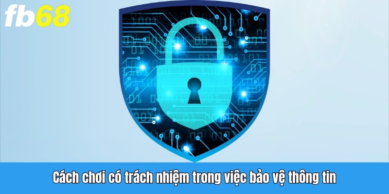 5 cách chơi có trách nhiệm trong việc bảo vệ thông tin