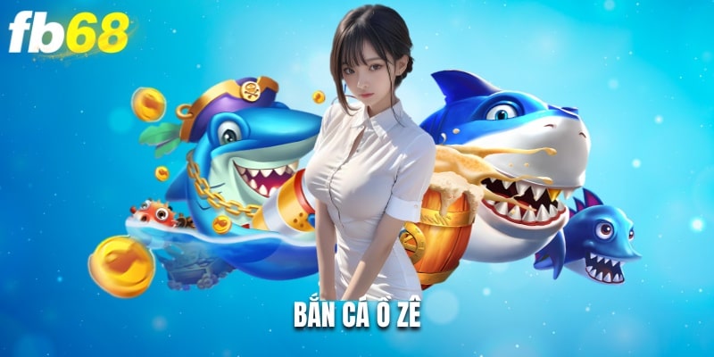 Bắn Cá Ồ Zê