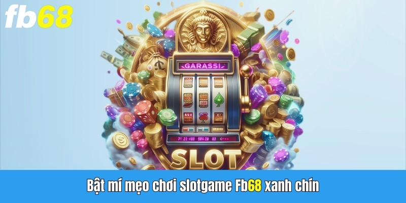 Bật mí mẹo chơi Slot game FB68 xanh chín