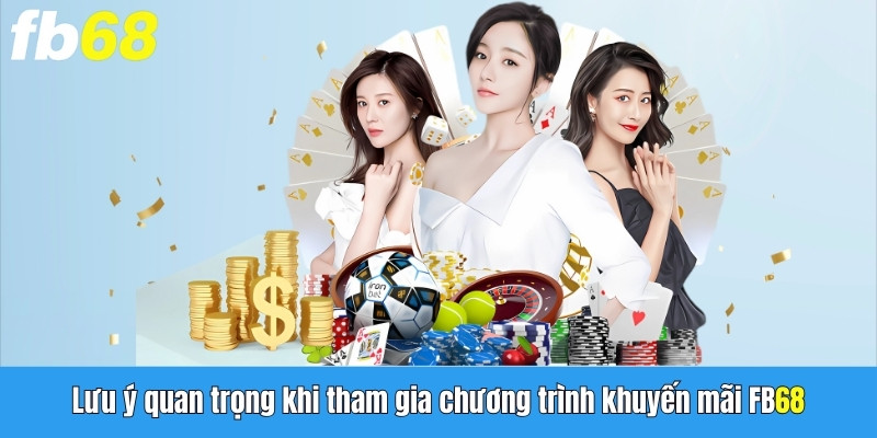 Lưu ý quan trọng khi tham gia chương trình khuyến mãi FB68