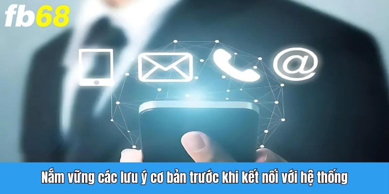 Nắm vững các lưu ý cơ bản trước khi kết nối với hệ thống