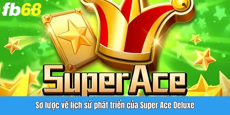 Sơ lược về lịch sử phát triển của Super Ace Deluxe