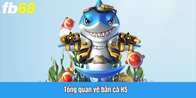 Tổng quan về bắn cá H5