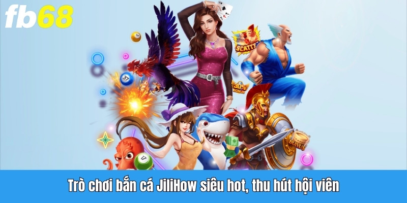 Trò chơi bắn cá JiliHow siêu hot, thu hút hội viên